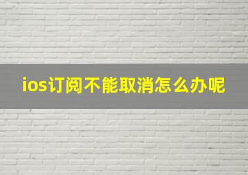 ios订阅不能取消怎么办呢