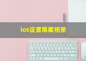 ios设置隐藏相册