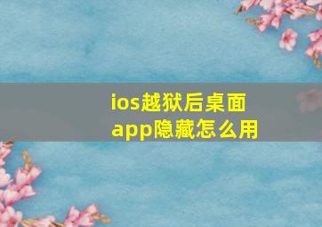 ios越狱后桌面app隐藏怎么用