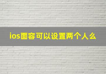 ios面容可以设置两个人么