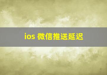 ios 微信推送延迟