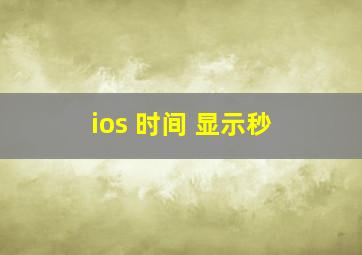 ios 时间 显示秒