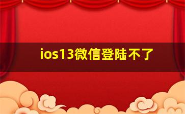 ios13微信登陆不了