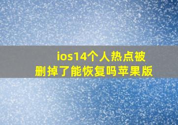 ios14个人热点被删掉了能恢复吗苹果版