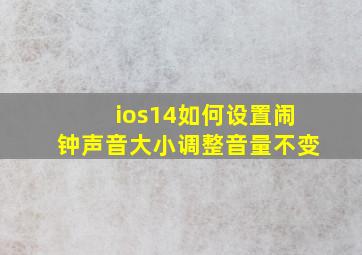 ios14如何设置闹钟声音大小调整音量不变