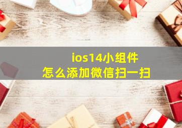 ios14小组件怎么添加微信扫一扫