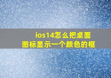 ios14怎么把桌面图标显示一个颜色的框