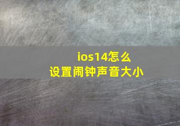 ios14怎么设置闹钟声音大小