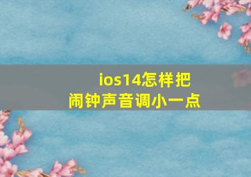 ios14怎样把闹钟声音调小一点