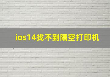 ios14找不到隔空打印机