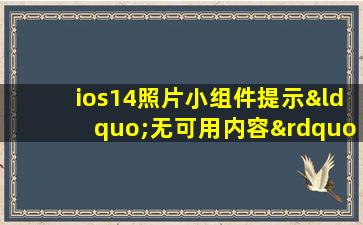 ios14照片小组件提示“无可用内容”的详细解决办法