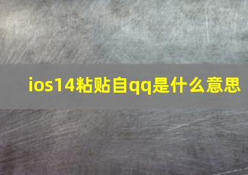 ios14粘贴自qq是什么意思