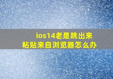 ios14老是跳出来粘贴来自浏览器怎么办