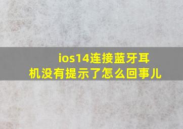 ios14连接蓝牙耳机没有提示了怎么回事儿