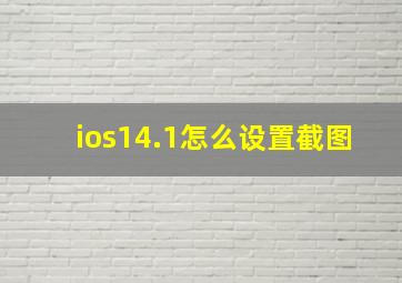 ios14.1怎么设置截图