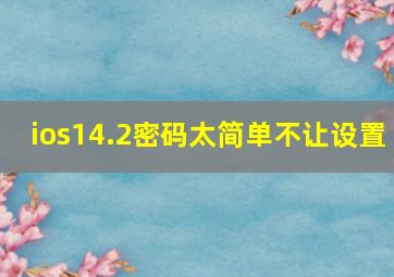 ios14.2密码太简单不让设置