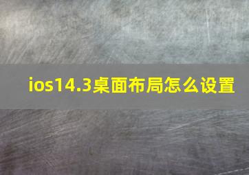 ios14.3桌面布局怎么设置