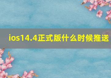 ios14.4正式版什么时候推送