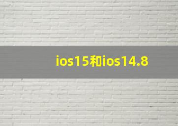 ios15和ios14.8