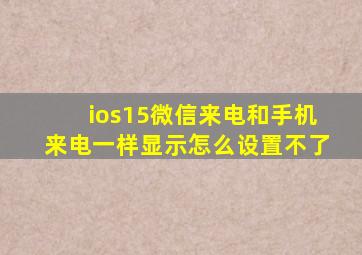 ios15微信来电和手机来电一样显示怎么设置不了