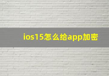 ios15怎么给app加密