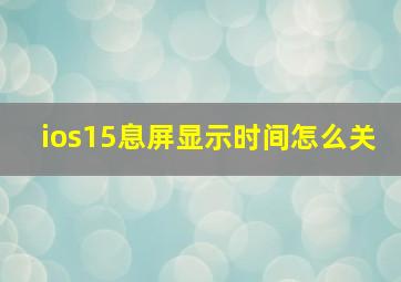 ios15息屏显示时间怎么关