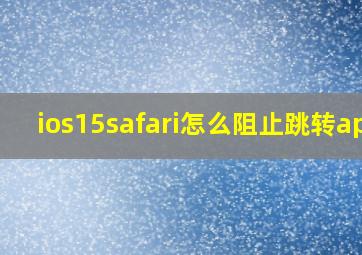 ios15safari怎么阻止跳转app