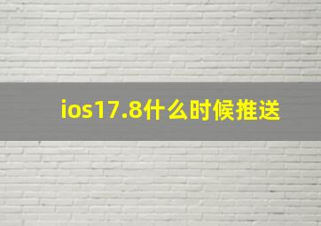 ios17.8什么时候推送