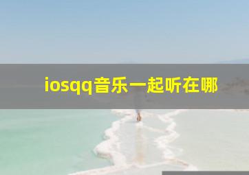 iosqq音乐一起听在哪