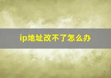 ip地址改不了怎么办