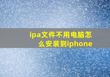 ipa文件不用电脑怎么安装到iphone