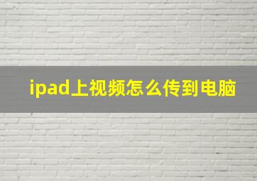 ipad上视频怎么传到电脑