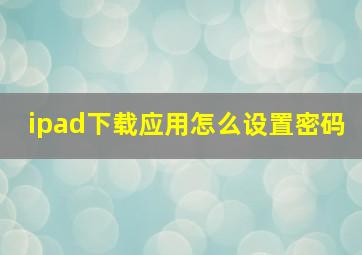 ipad下载应用怎么设置密码