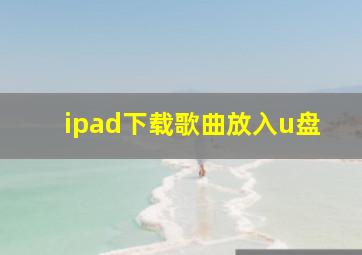 ipad下载歌曲放入u盘