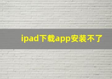 ipad下载app安装不了