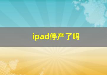 ipad停产了吗