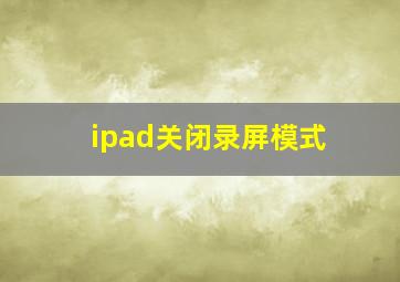 ipad关闭录屏模式