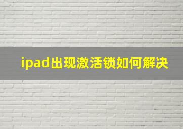 ipad出现激活锁如何解决