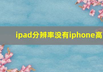 ipad分辨率没有iphone高