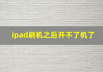 ipad刷机之后开不了机了