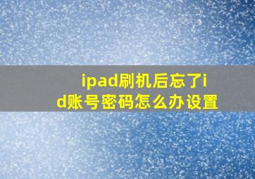 ipad刷机后忘了id账号密码怎么办设置