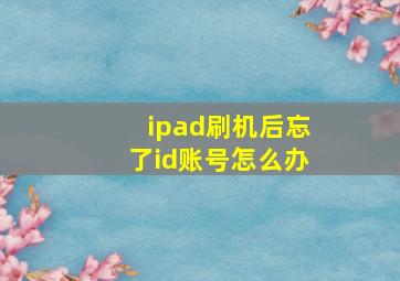 ipad刷机后忘了id账号怎么办