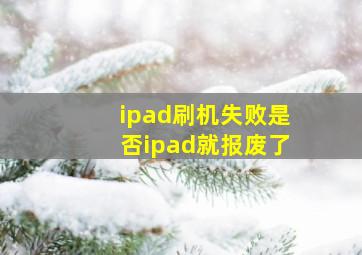 ipad刷机失败是否ipad就报废了