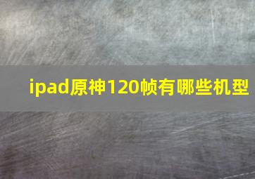 ipad原神120帧有哪些机型