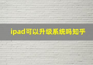 ipad可以升级系统吗知乎