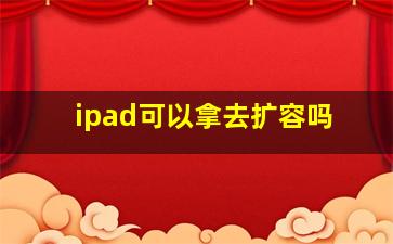 ipad可以拿去扩容吗