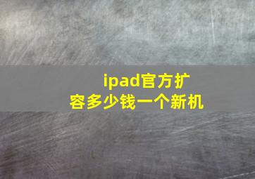 ipad官方扩容多少钱一个新机