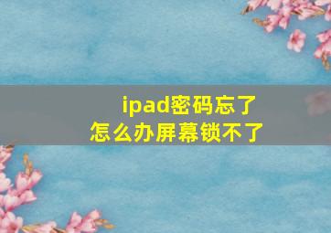 ipad密码忘了怎么办屏幕锁不了