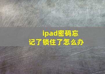 ipad密码忘记了锁住了怎么办