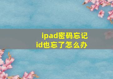 ipad密码忘记id也忘了怎么办